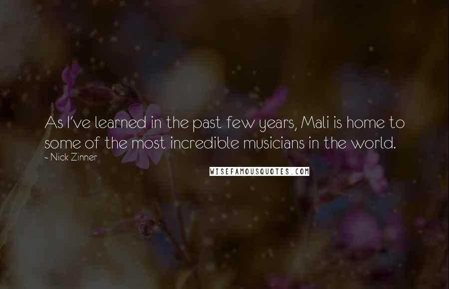 Nick Zinner Quotes: As I've learned in the past few years, Mali is home to some of the most incredible musicians in the world.