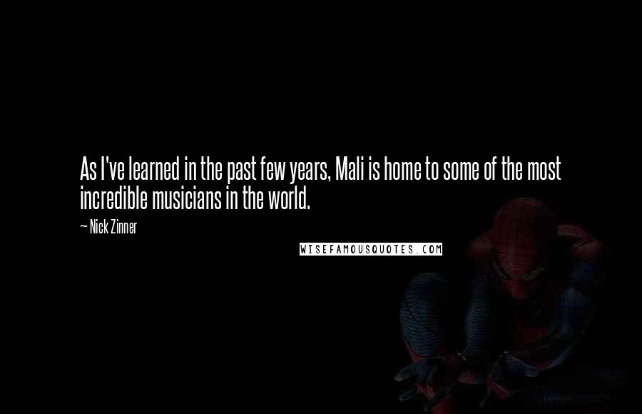 Nick Zinner Quotes: As I've learned in the past few years, Mali is home to some of the most incredible musicians in the world.