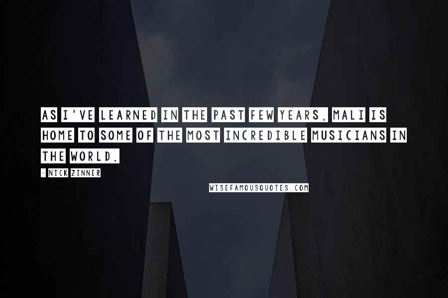 Nick Zinner Quotes: As I've learned in the past few years, Mali is home to some of the most incredible musicians in the world.