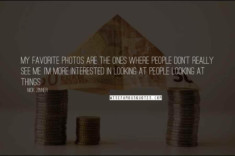 Nick Zinner Quotes: My favorite photos are the ones where people don't really see me. I'm more interested in looking at people looking at things.