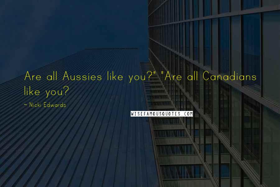 Nicki Edwards Quotes: Are all Aussies like you?" "Are all Canadians like you?
