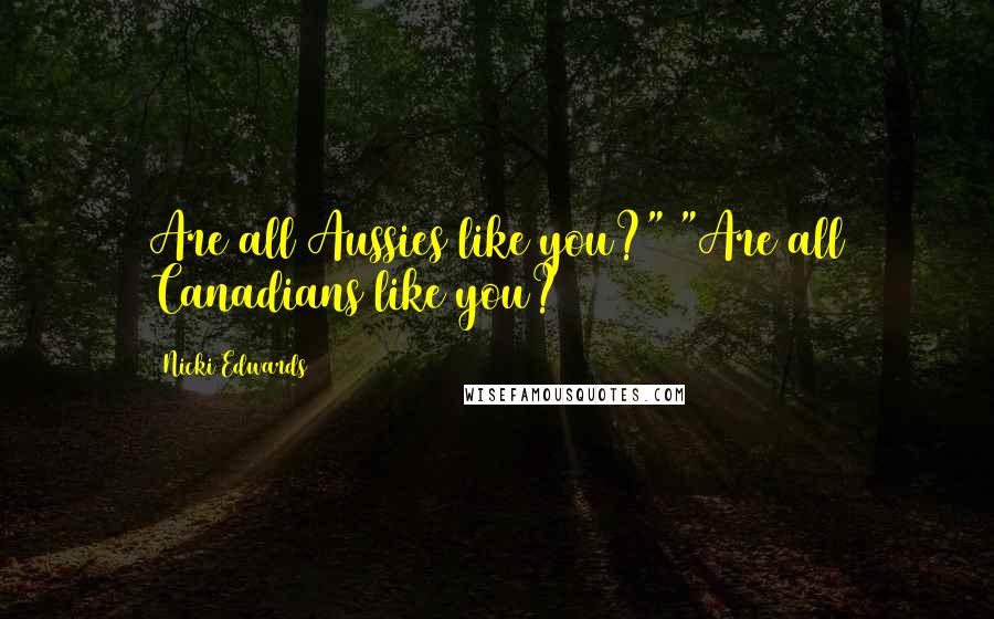 Nicki Edwards Quotes: Are all Aussies like you?" "Are all Canadians like you?