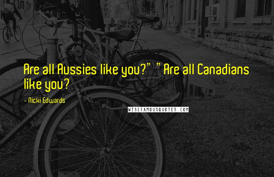 Nicki Edwards Quotes: Are all Aussies like you?" "Are all Canadians like you?