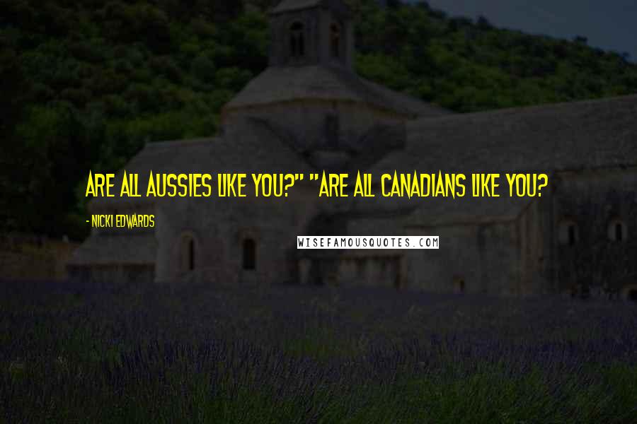 Nicki Edwards Quotes: Are all Aussies like you?" "Are all Canadians like you?