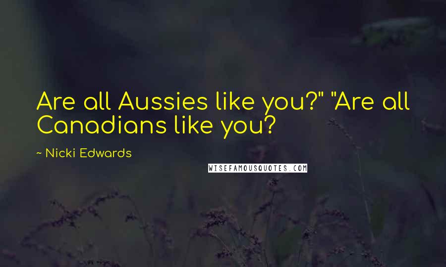 Nicki Edwards Quotes: Are all Aussies like you?" "Are all Canadians like you?