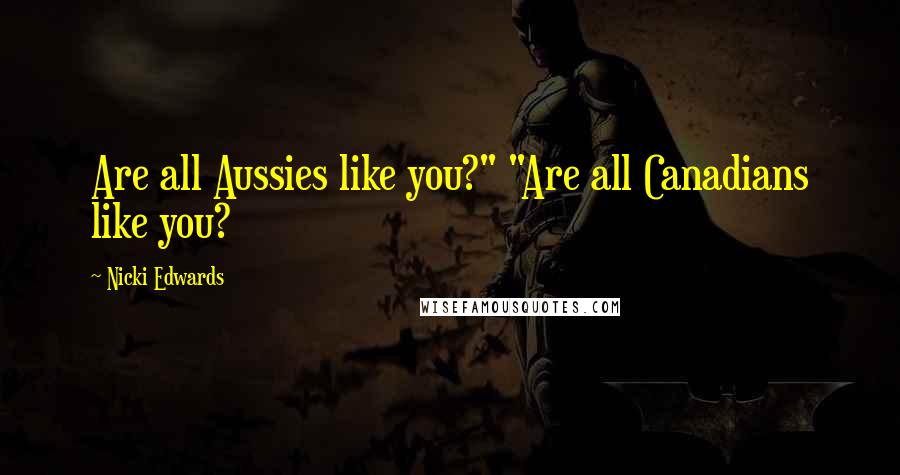 Nicki Edwards Quotes: Are all Aussies like you?" "Are all Canadians like you?
