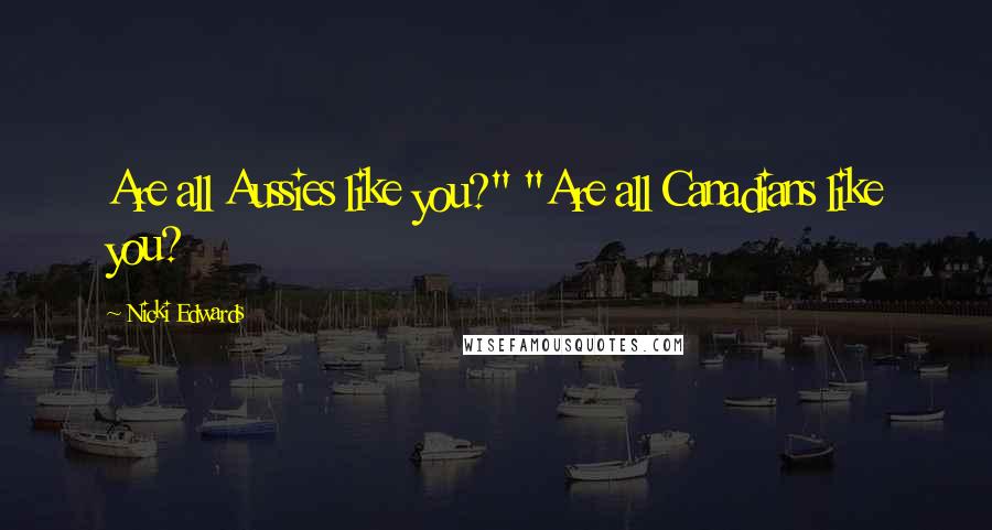 Nicki Edwards Quotes: Are all Aussies like you?" "Are all Canadians like you?