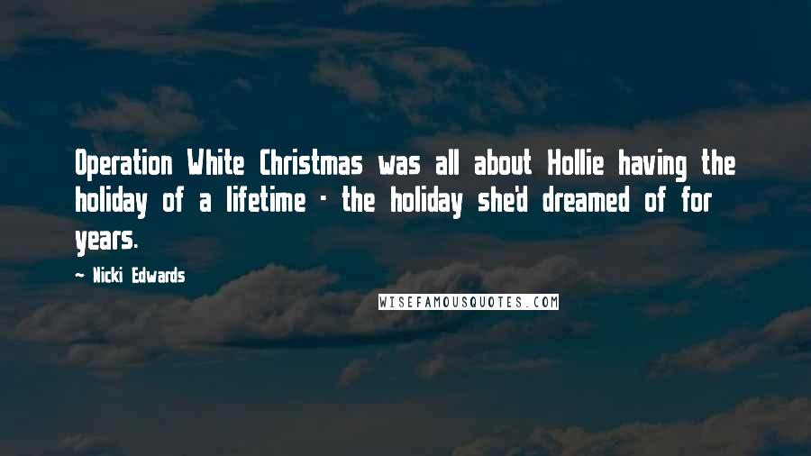 Nicki Edwards Quotes: Operation White Christmas was all about Hollie having the holiday of a lifetime - the holiday she'd dreamed of for years.