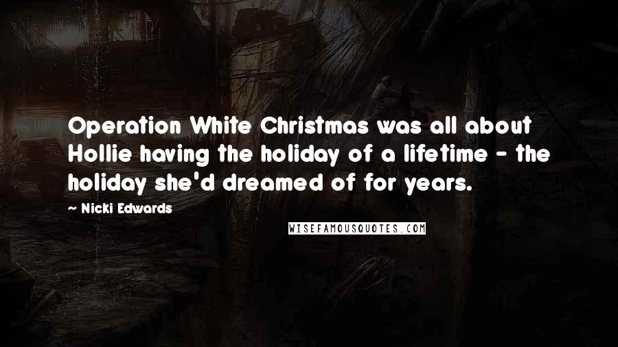 Nicki Edwards Quotes: Operation White Christmas was all about Hollie having the holiday of a lifetime - the holiday she'd dreamed of for years.