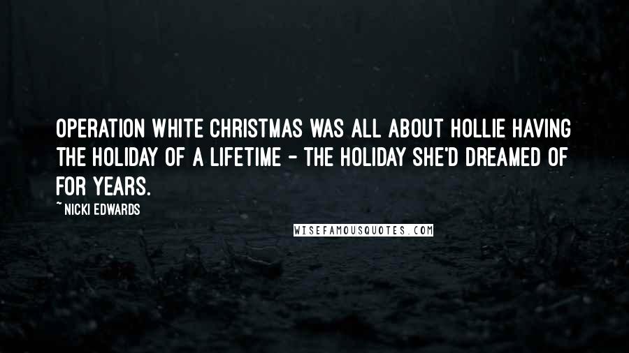 Nicki Edwards Quotes: Operation White Christmas was all about Hollie having the holiday of a lifetime - the holiday she'd dreamed of for years.