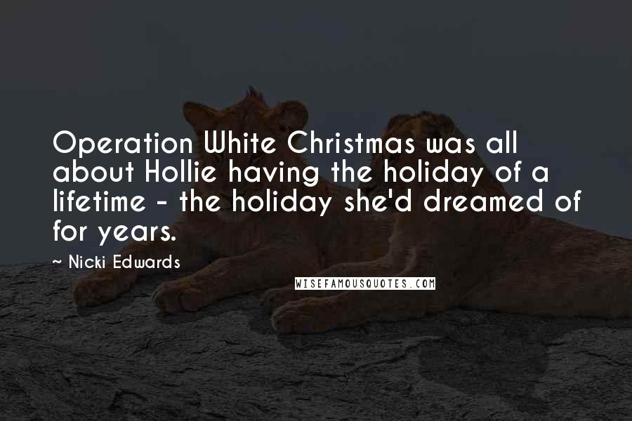 Nicki Edwards Quotes: Operation White Christmas was all about Hollie having the holiday of a lifetime - the holiday she'd dreamed of for years.