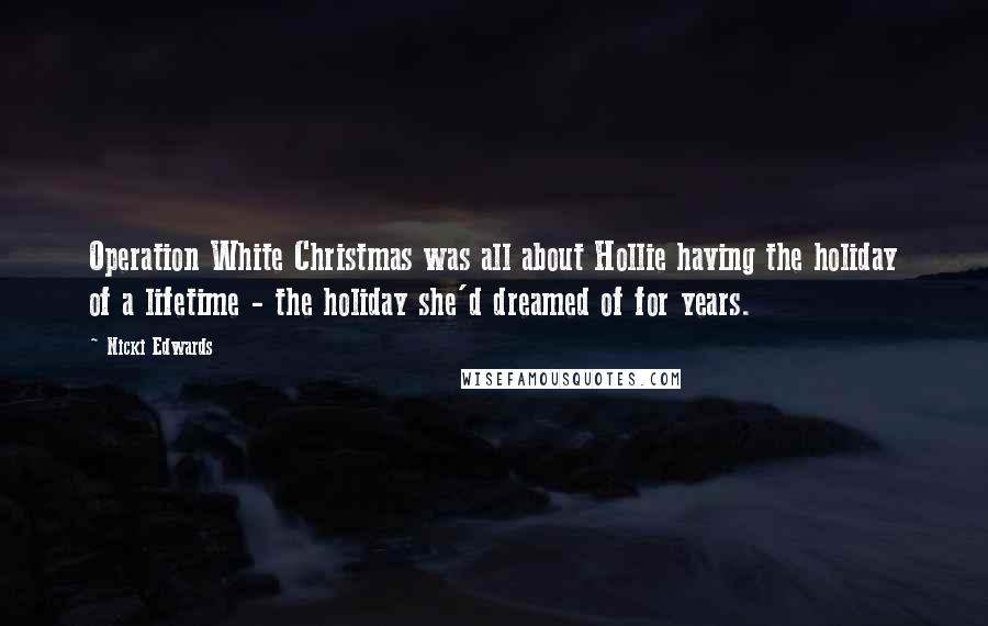 Nicki Edwards Quotes: Operation White Christmas was all about Hollie having the holiday of a lifetime - the holiday she'd dreamed of for years.