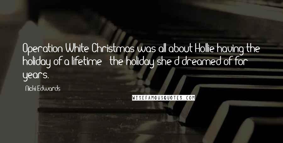 Nicki Edwards Quotes: Operation White Christmas was all about Hollie having the holiday of a lifetime - the holiday she'd dreamed of for years.
