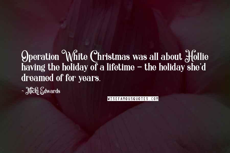 Nicki Edwards Quotes: Operation White Christmas was all about Hollie having the holiday of a lifetime - the holiday she'd dreamed of for years.
