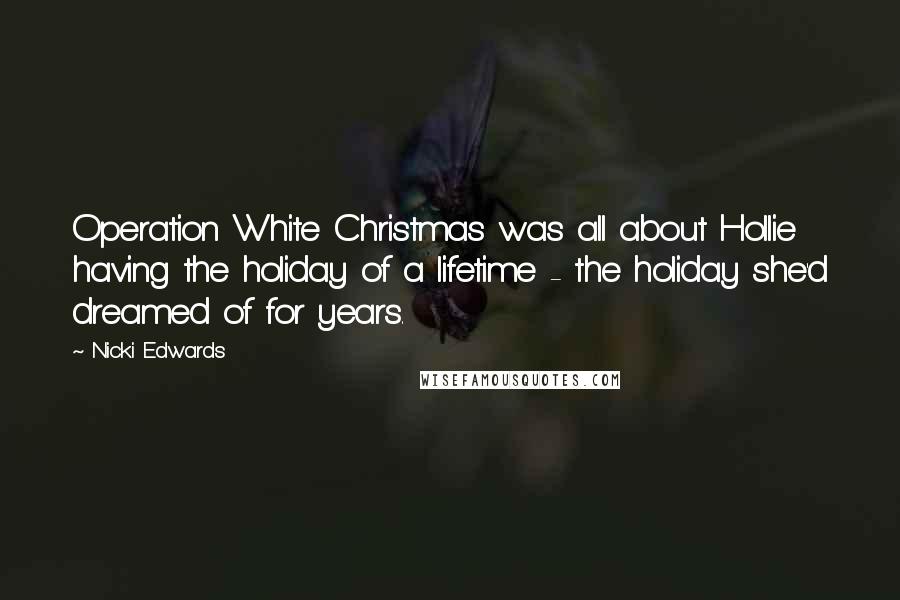 Nicki Edwards Quotes: Operation White Christmas was all about Hollie having the holiday of a lifetime - the holiday she'd dreamed of for years.