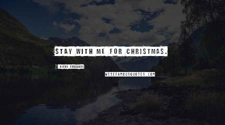 Nicki Edwards Quotes: Stay with me for Christmas.