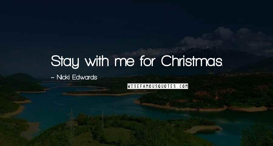 Nicki Edwards Quotes: Stay with me for Christmas.