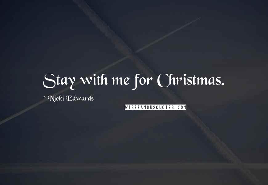 Nicki Edwards Quotes: Stay with me for Christmas.