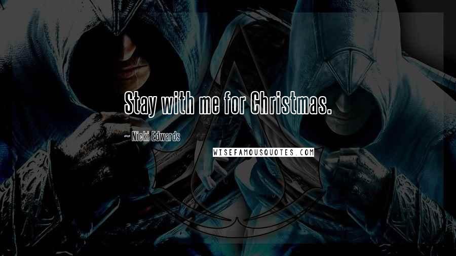 Nicki Edwards Quotes: Stay with me for Christmas.