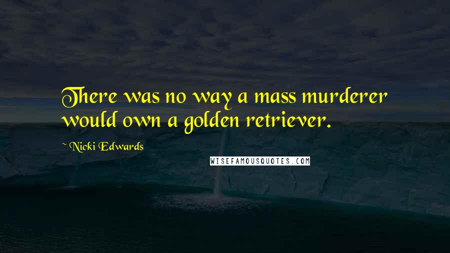 Nicki Edwards Quotes: There was no way a mass murderer would own a golden retriever.