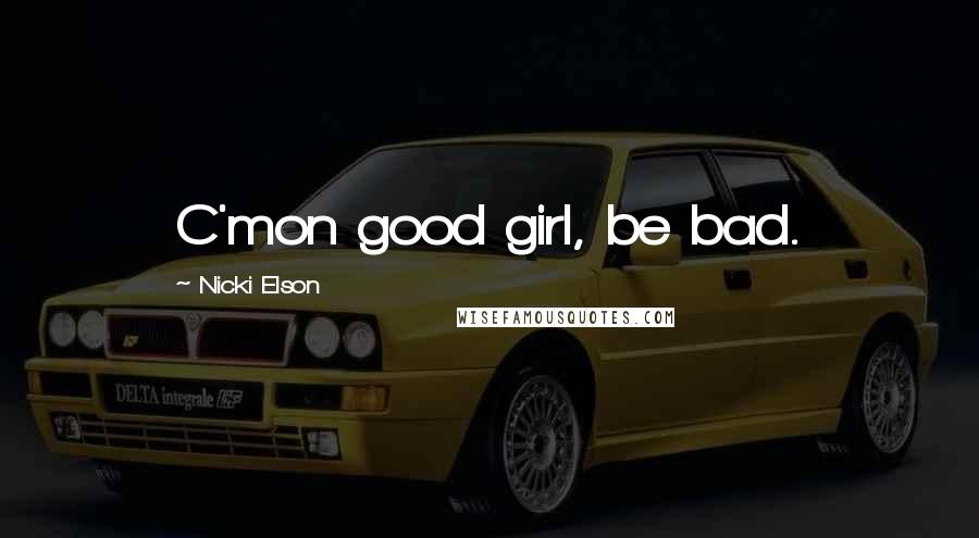 Nicki Elson Quotes: C'mon good girl, be bad.