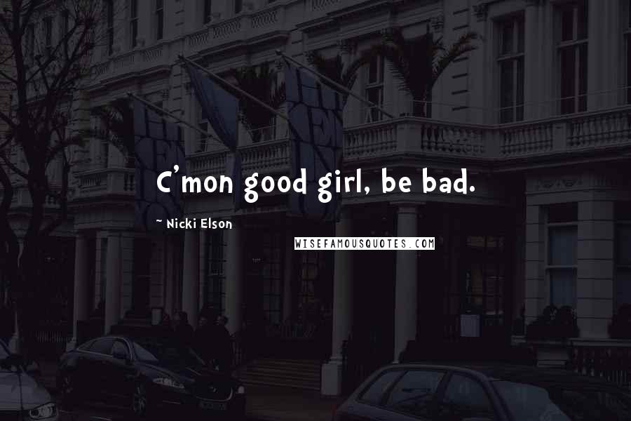 Nicki Elson Quotes: C'mon good girl, be bad.