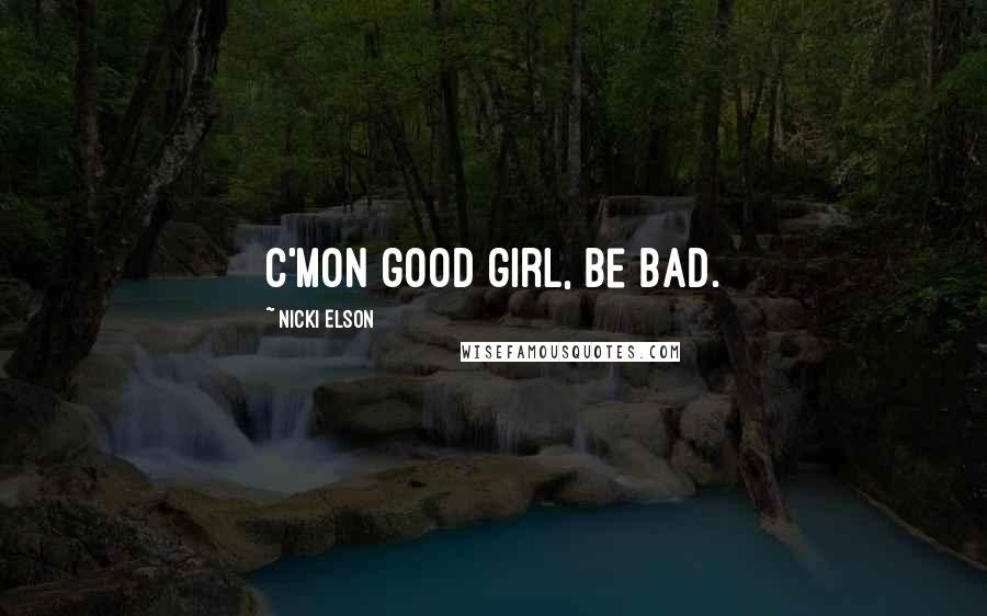 Nicki Elson Quotes: C'mon good girl, be bad.