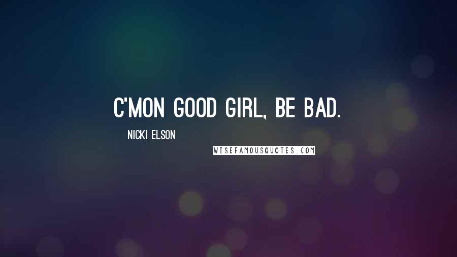 Nicki Elson Quotes: C'mon good girl, be bad.