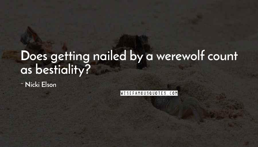 Nicki Elson Quotes: Does getting nailed by a werewolf count as bestiality?