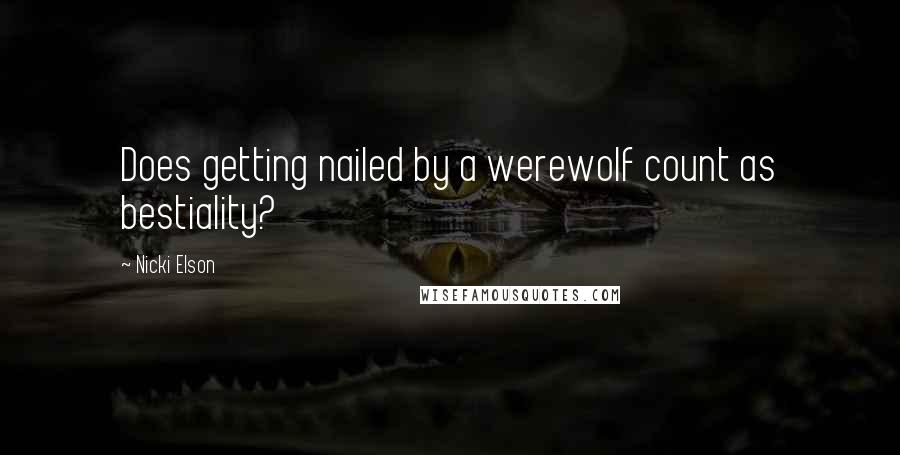 Nicki Elson Quotes: Does getting nailed by a werewolf count as bestiality?