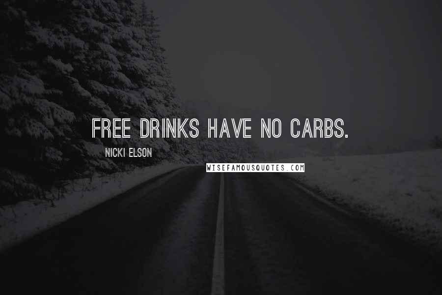 Nicki Elson Quotes: Free drinks have no carbs.