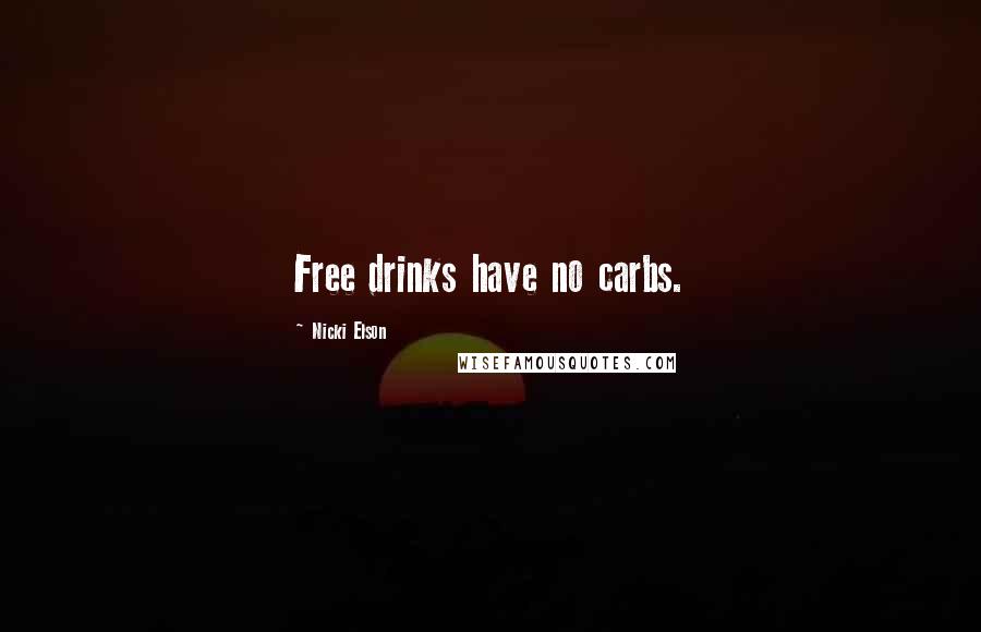 Nicki Elson Quotes: Free drinks have no carbs.