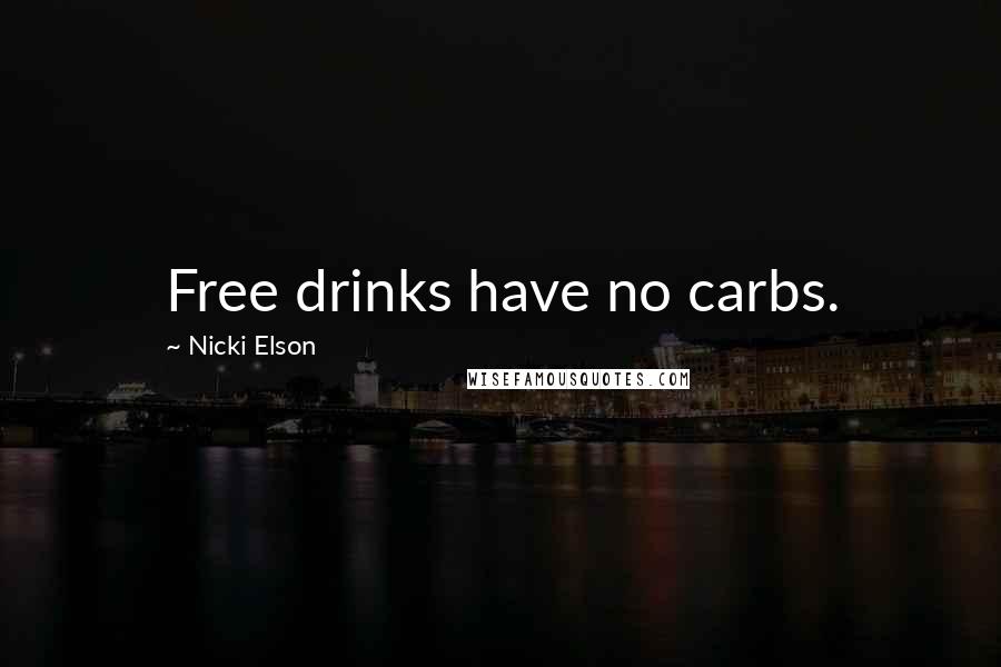 Nicki Elson Quotes: Free drinks have no carbs.