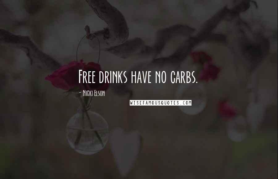 Nicki Elson Quotes: Free drinks have no carbs.