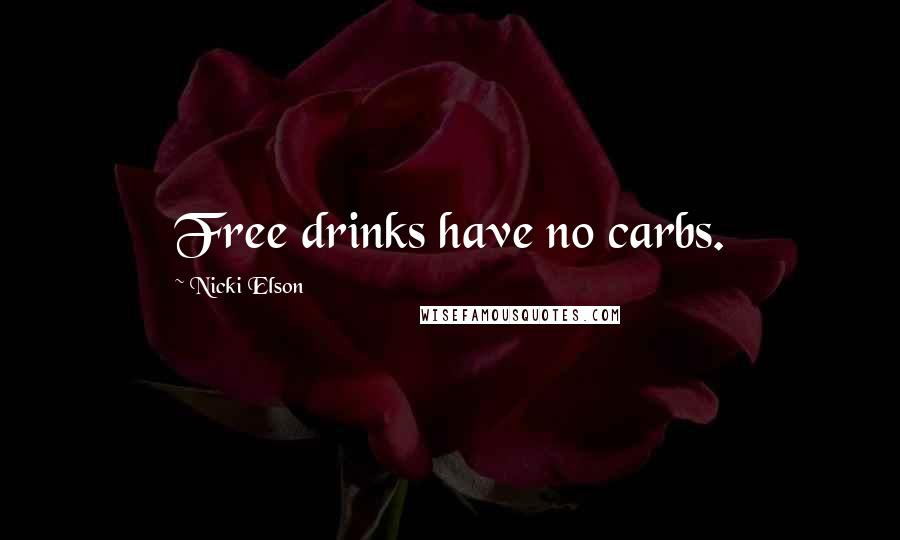 Nicki Elson Quotes: Free drinks have no carbs.