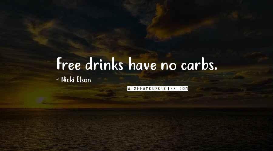 Nicki Elson Quotes: Free drinks have no carbs.