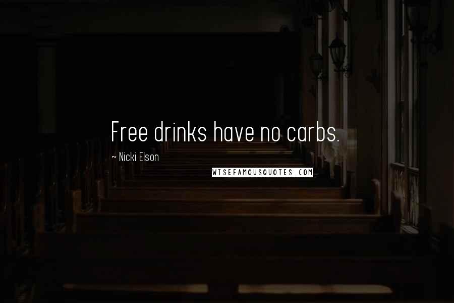 Nicki Elson Quotes: Free drinks have no carbs.