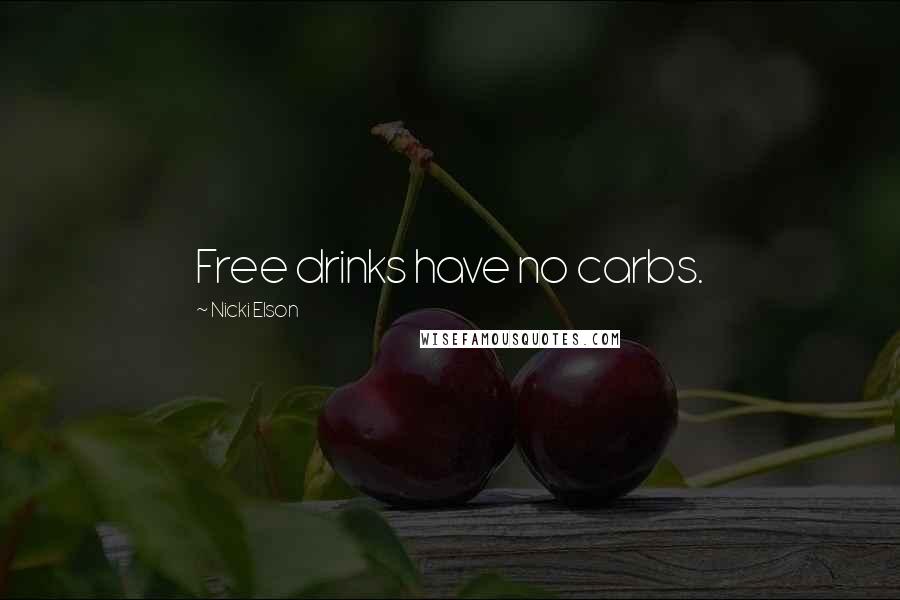 Nicki Elson Quotes: Free drinks have no carbs.