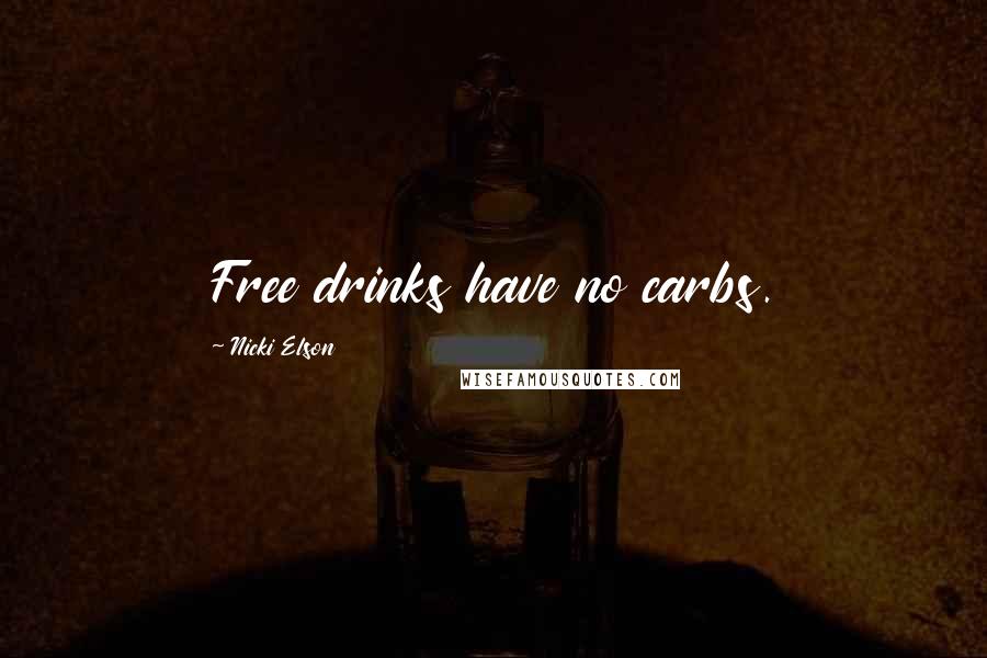 Nicki Elson Quotes: Free drinks have no carbs.