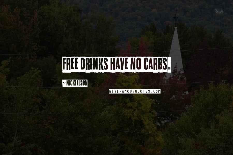 Nicki Elson Quotes: Free drinks have no carbs.