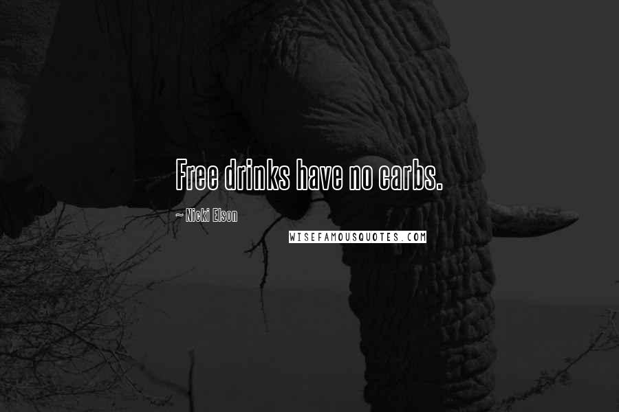Nicki Elson Quotes: Free drinks have no carbs.