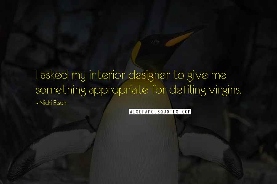 Nicki Elson Quotes: I asked my interior designer to give me something appropriate for defiling virgins.
