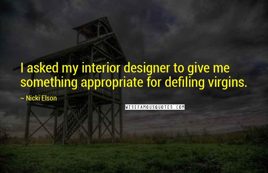 Nicki Elson Quotes: I asked my interior designer to give me something appropriate for defiling virgins.
