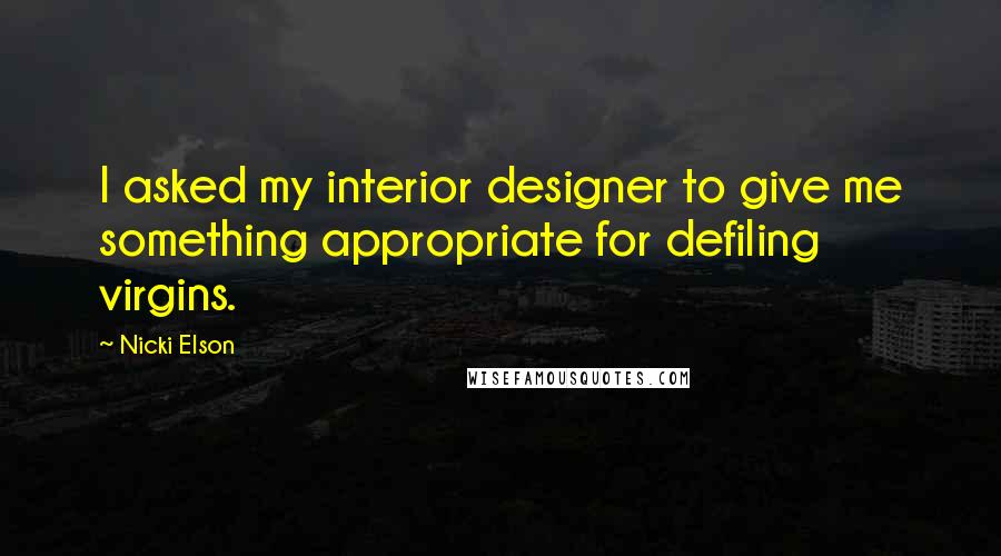 Nicki Elson Quotes: I asked my interior designer to give me something appropriate for defiling virgins.