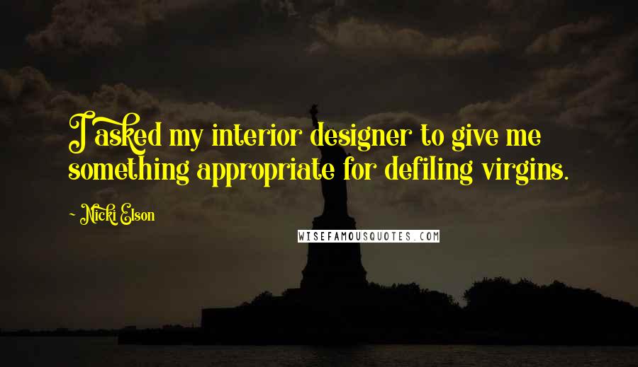 Nicki Elson Quotes: I asked my interior designer to give me something appropriate for defiling virgins.