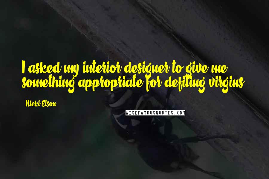 Nicki Elson Quotes: I asked my interior designer to give me something appropriate for defiling virgins.