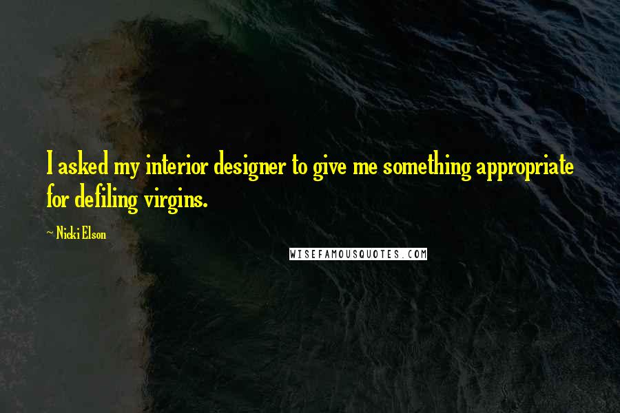 Nicki Elson Quotes: I asked my interior designer to give me something appropriate for defiling virgins.