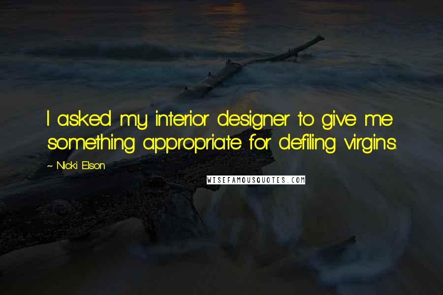 Nicki Elson Quotes: I asked my interior designer to give me something appropriate for defiling virgins.