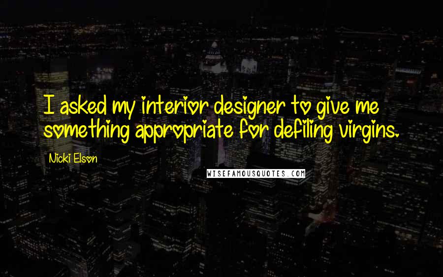 Nicki Elson Quotes: I asked my interior designer to give me something appropriate for defiling virgins.