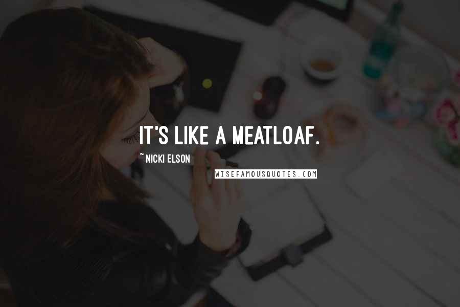 Nicki Elson Quotes: It's like a meatloaf.